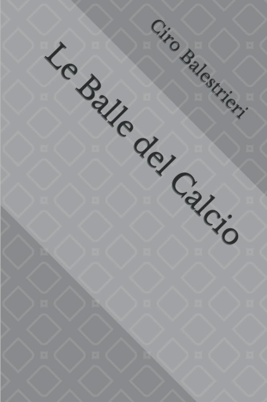 Le Balle del Calcio di Ciro Balestrieri, 2021, Indipendently Published