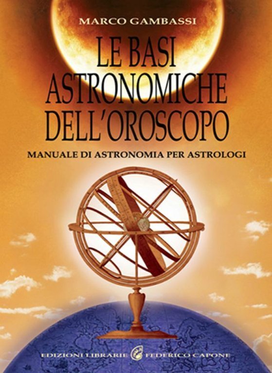 Le basi astronomiche dell?oroscopo. Manuale di astronomia per astrologi di Marco
