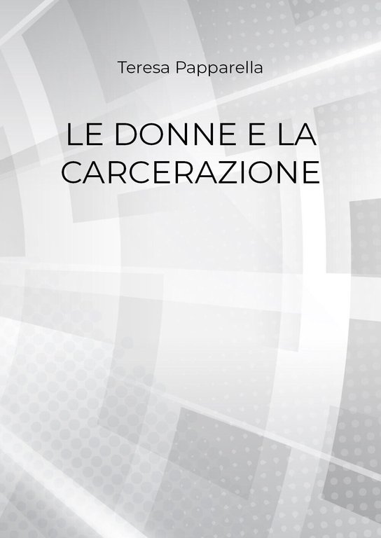 Le donne e la carcerazione - Teresa Papparella, 2018, Youcanprint