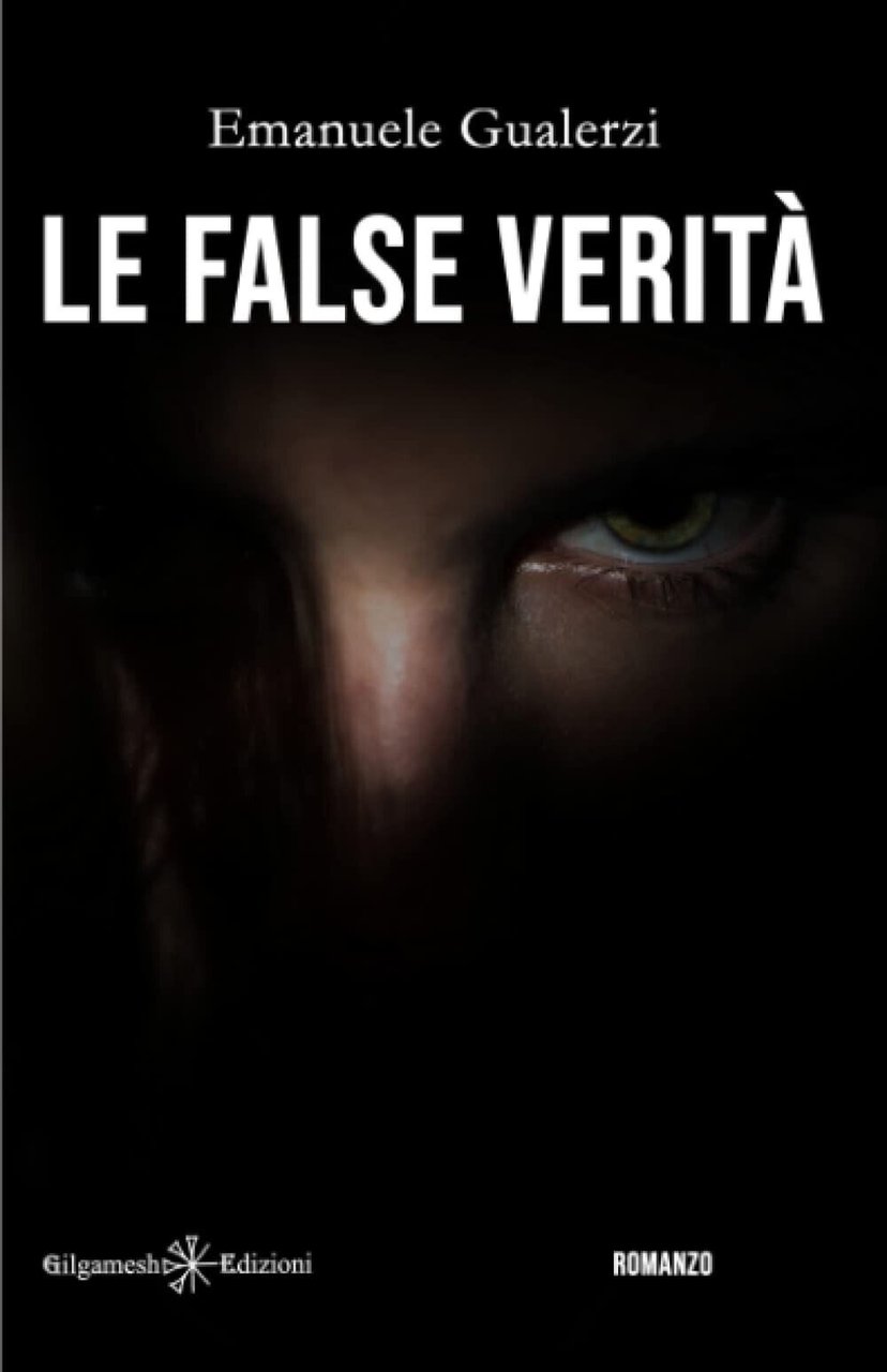 Le false verità - Emanuele Gualerzi - Gilgamesh Edizioni, 2021