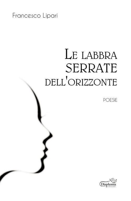 Le labbra serrate dell?orizzonte di Francesco Lipari, 2019, Diaphonia Edizioni