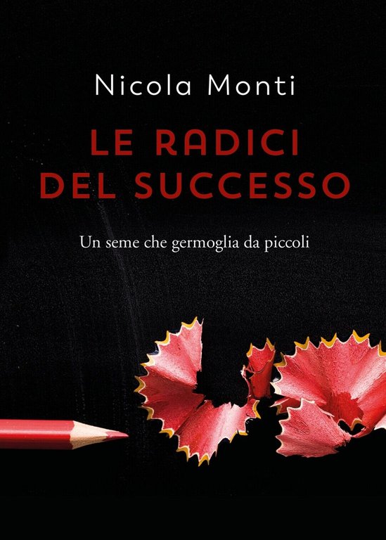 Le radici del successo di Nicola Monti, 2021, Youcanprint