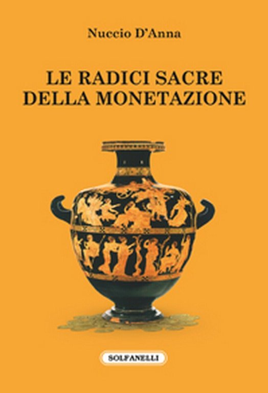 LE RADICI SACRE DELLA MONETAZIONE di Nuccio D?Anna, Solfanelli Edizioni