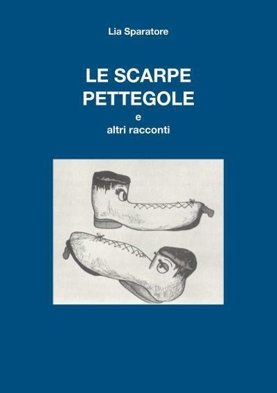 Le scarpe pettegole e altri racconti di Lia Sparatore, 2022, …