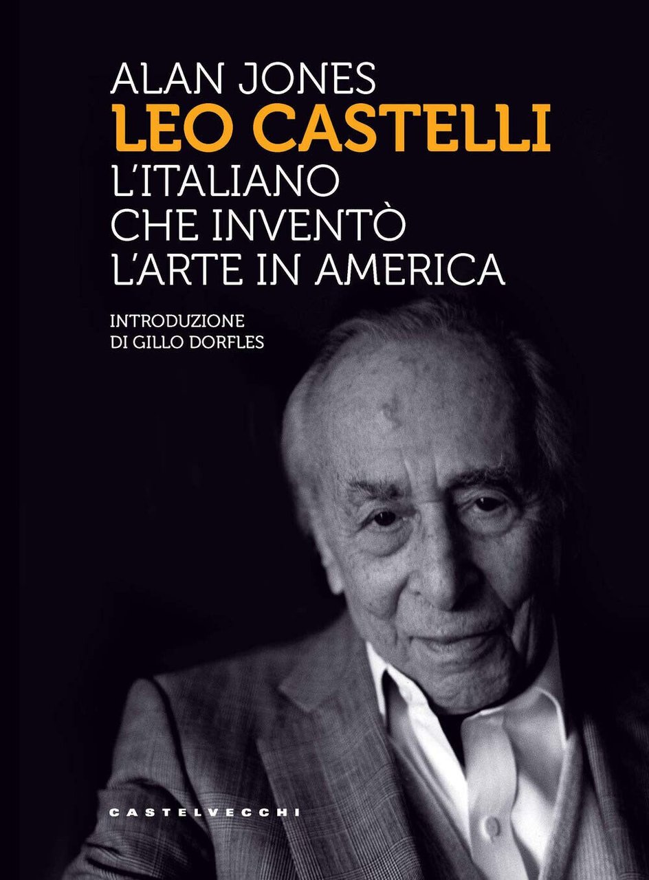 Leo Castelli. L'italiano che inventò l'arte in America - Alan …