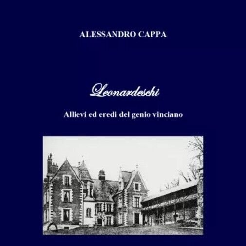 Leonardeschi. Allievi ed eredi del genio vinciano di Alessandro Cappa, …