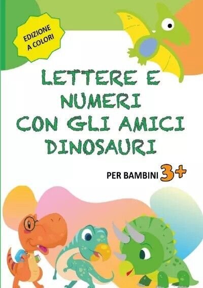 Lettere e Numeri con gli Amici Dinosauri. Libro Prescolare 3-6 anni per Imparare