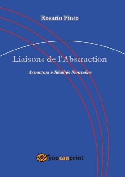 Liaisons de l?Abstraction. Astractura e Réalités Nouvelles di Rosario Pinto, …