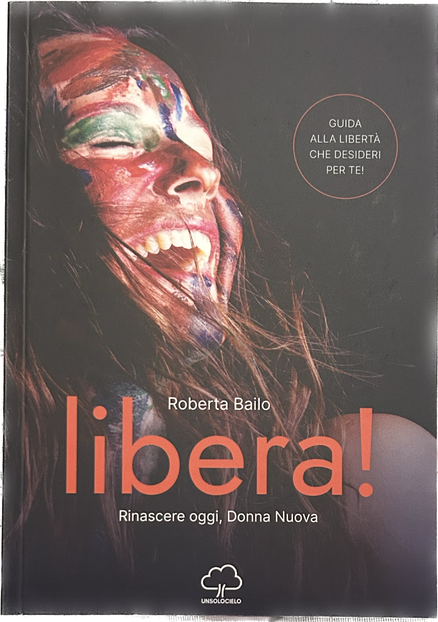 Libera! Rinascere oggi, donna nuova di Roberta Bailo, 2021, Unsolocielo