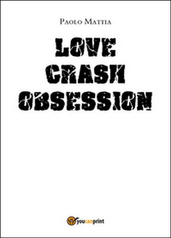 Love crash. Obsession di Paolo Mattia, 2016, Youcanprint