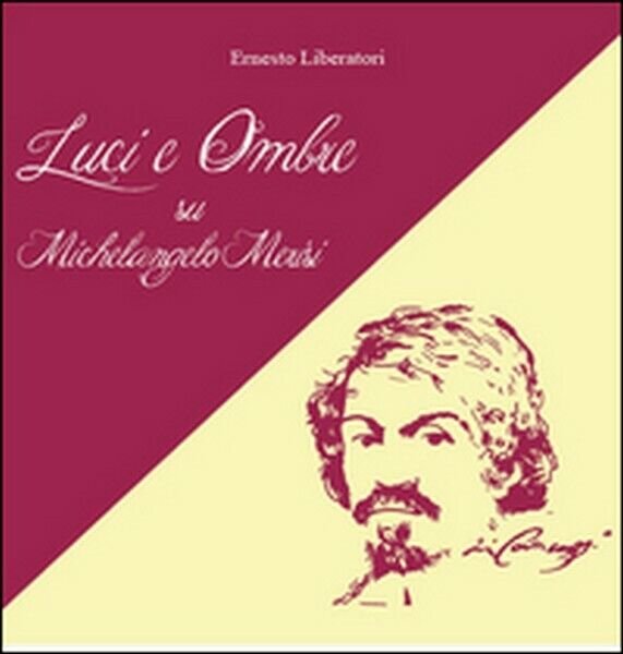 Luci e ombre su Michelangelo Merisi di Ernesto Liberatori, 2015 …