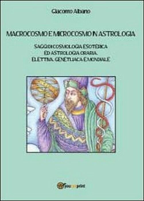 Macrocosmo e microcosmo in astrologia - Giacomo Albano, 2013, Youcanprint