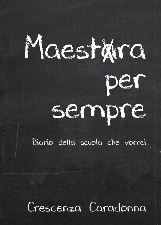 Maestra per sempre - Diario della scuola che vorrei di …