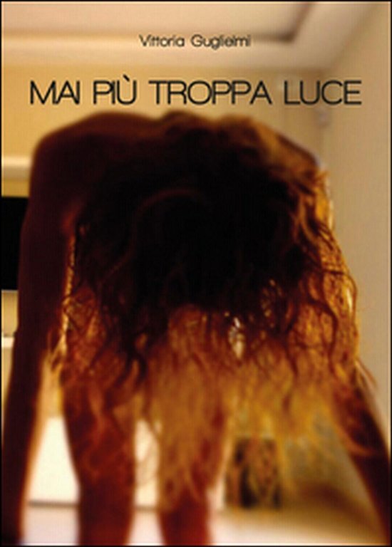 Mai più troppa luce di Vittoria Guglielmi, 2014, Youcanprint