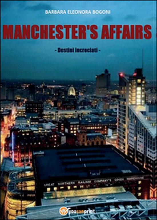 Manchester?s affairs. Destini incrociati, Barbara E. Bogoni, 2015, Youcanpr.