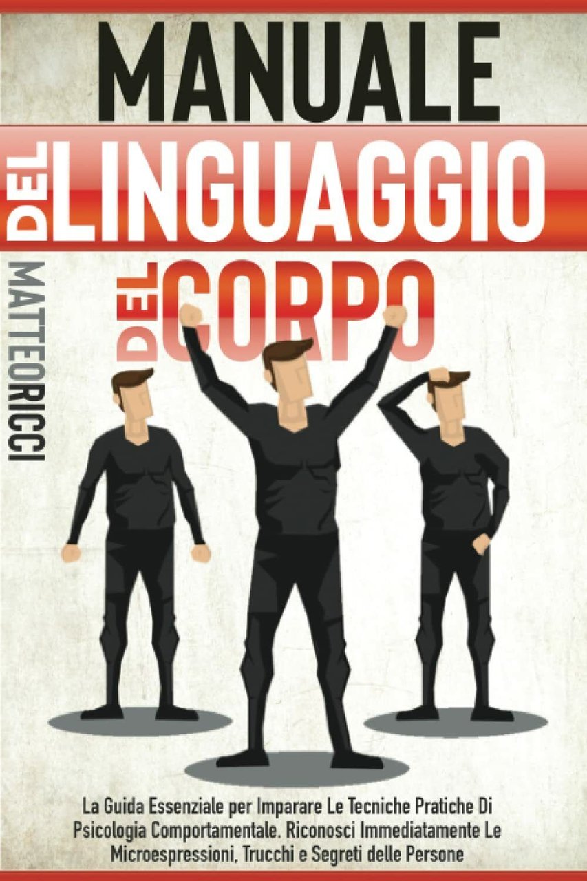 Manuale del Linguaggio del Corpo: La Guida Essenziale per Imparare …