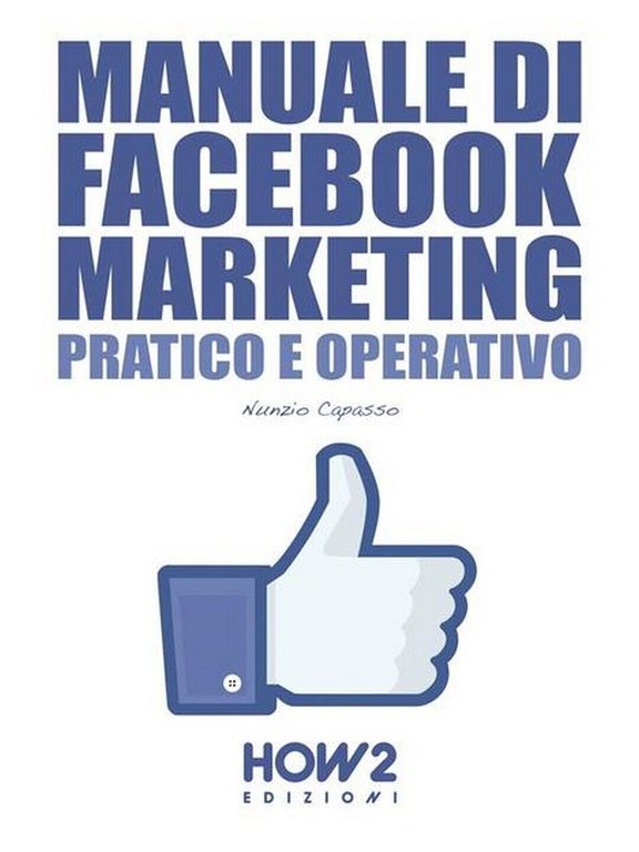 Manuale di Facebool marketing. Pratico e operativo di Nunzio Capasso, …