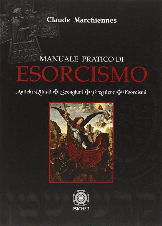 Manuale pratico di esorcismo. Antichi rituali, scongiuri, preghiere, esorcismi