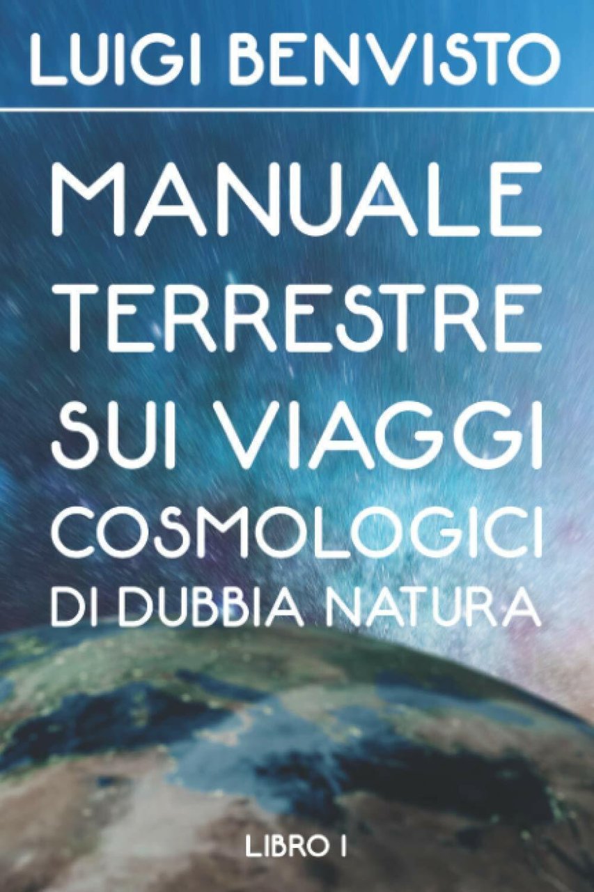 Manuale Terrestre sui viaggi cosmologici di dubbia natura di Luigi …