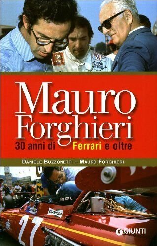 Mauro Forghieri. 30 anni di Ferrari e oltre - Forghieri,Buzzonetti - giunti,2008