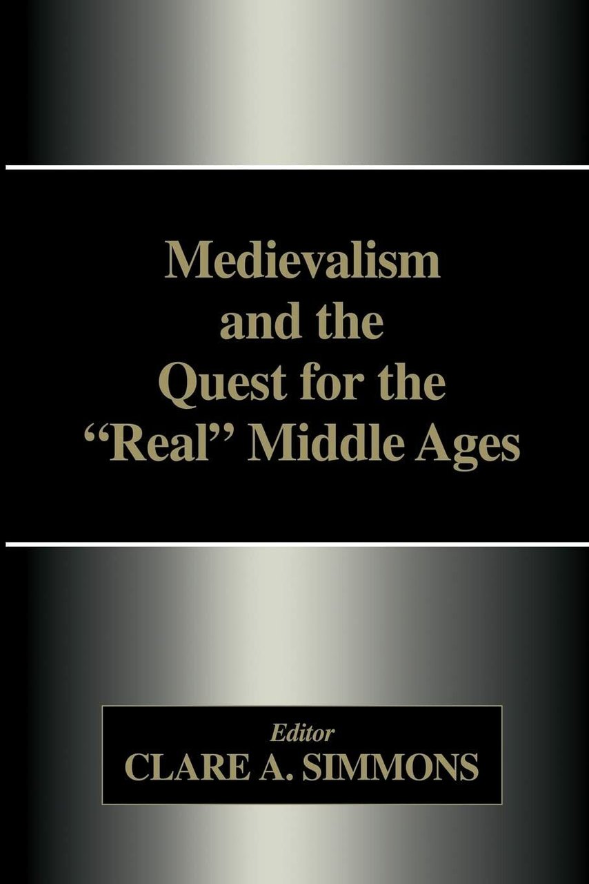 Medievalism and the Quest for the Real Middle Ages - …