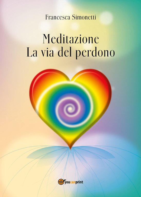 MEDITAZIONE - La Via del Perdono, Francesca Simonetti, 2018, Youcanprint