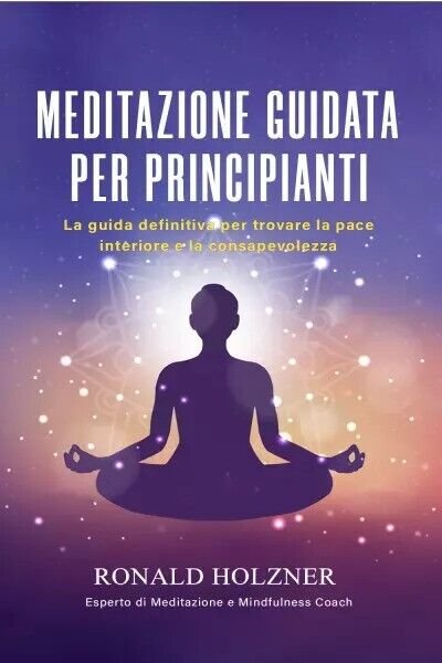 Meditazione Guidata Per Principianti: La Guida Definitiva Per Trovare La …