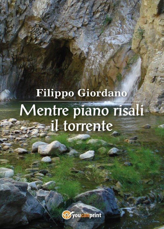 Mentre piano risali il torrente di Filippo Giordano, 2016, Youcanprint