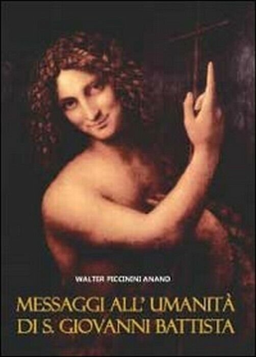 Messaggi all?umanità di S. Giovanni Battista - Anand Walter Piccinini, …