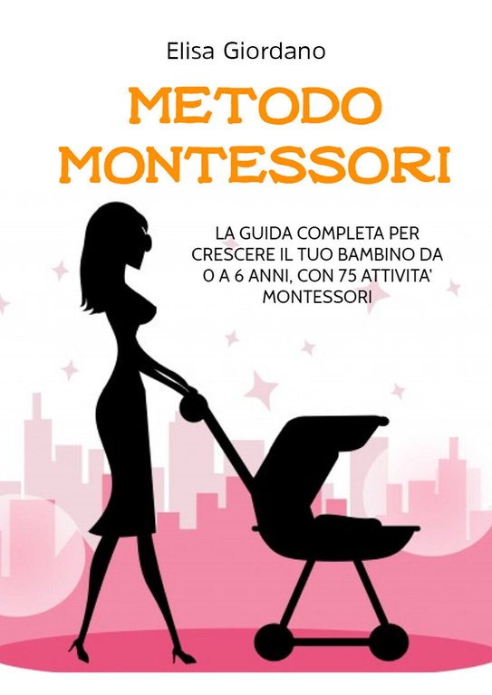 METODO MONTESSORI; La guida completa per crescere il tuo bambino …