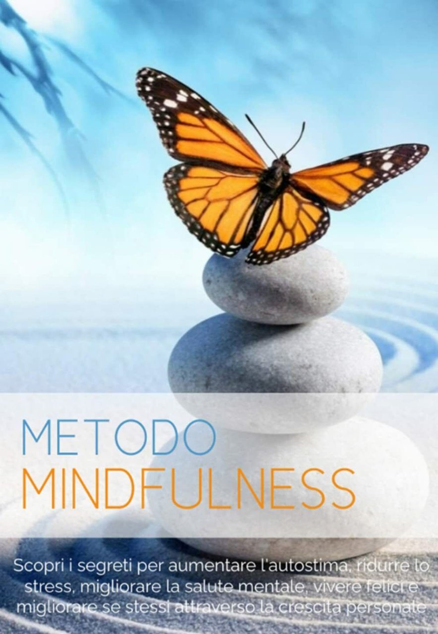 Mindfulness: Scopri i Segreti per Aumentare l?Autostima, Ridurre lo Stress, …