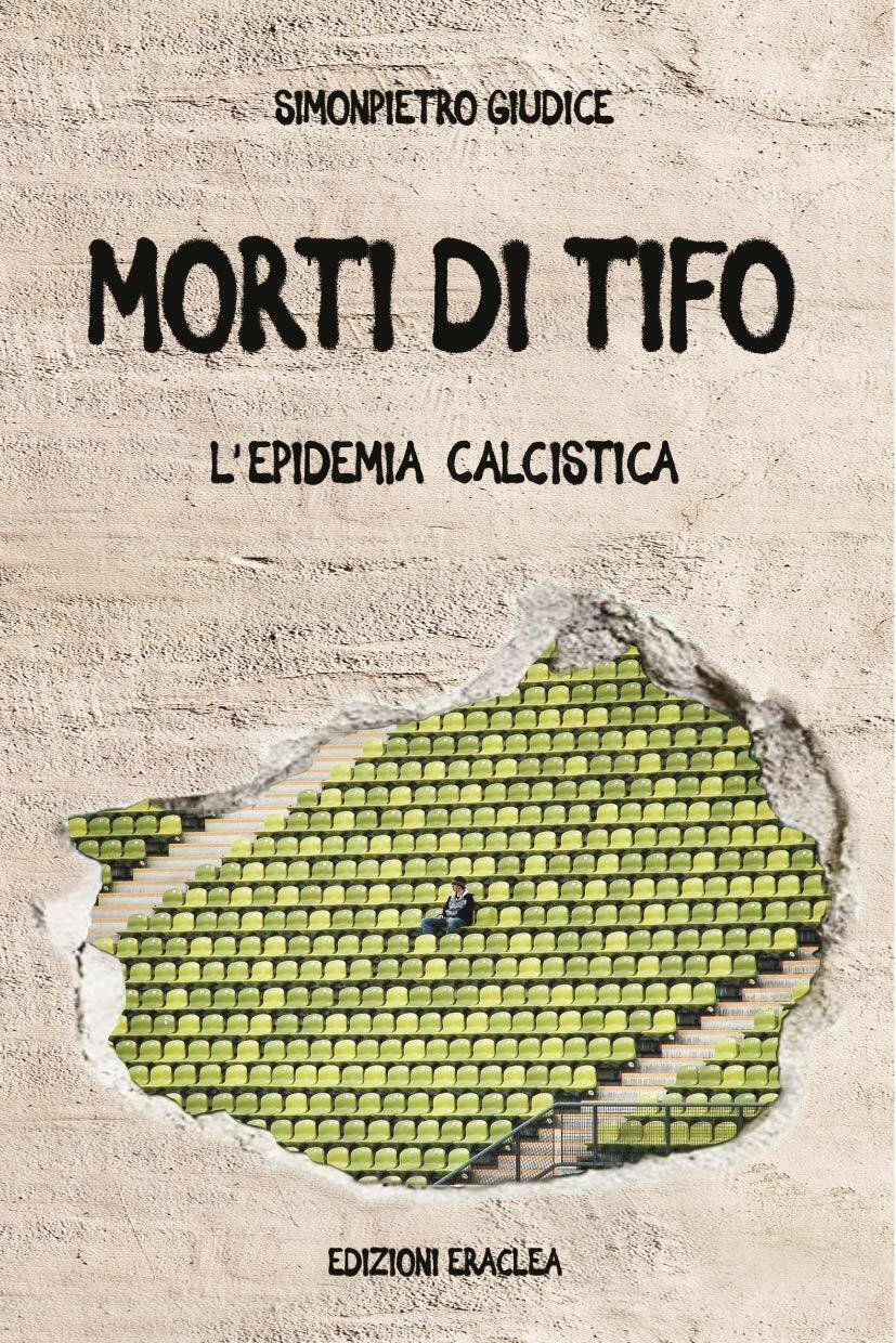 Morti di tifo. L'epidemia calcistica - SimonPietro Giudice - Eraclea, …