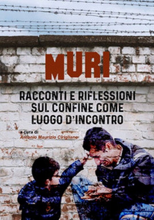 Muri. Racconti e riflessioni sul confine come luogo d?incontro (Cirigliano)