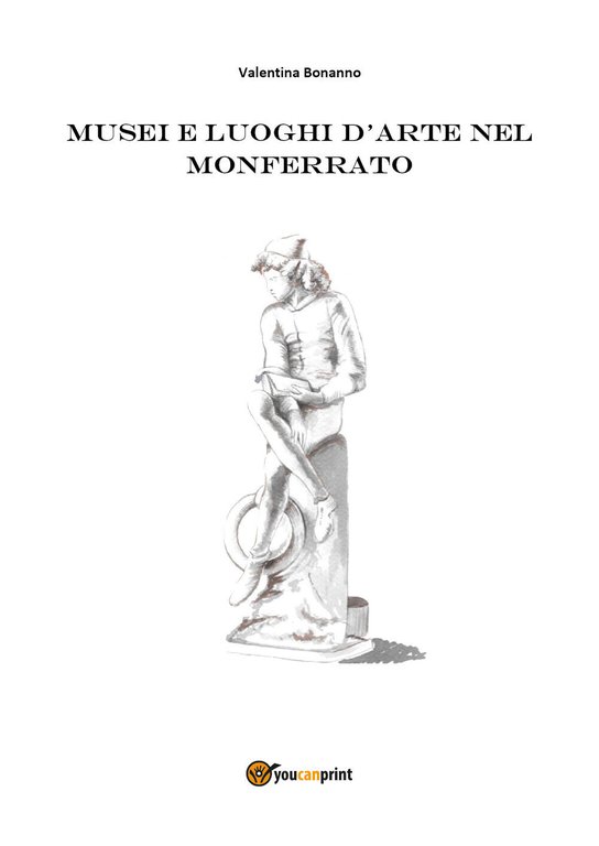 Musei e luoghi d?arte nel Monferrato (Valentina Bonanno, 2018) - …