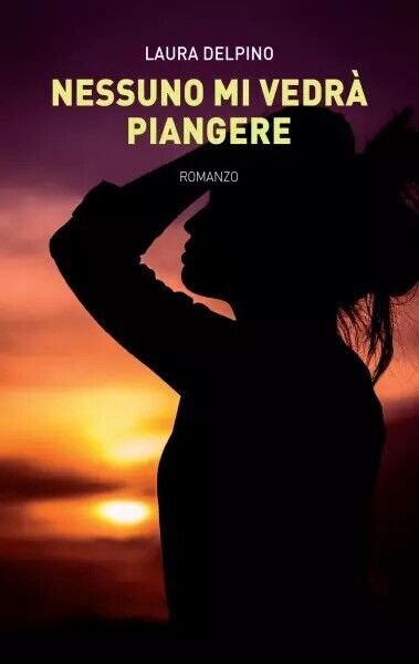 Nessuno mi vedrà piangere di Laura Delpino, 2022, Youcanprint