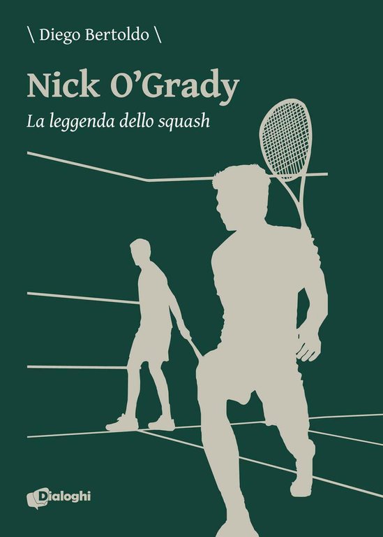 Nick O?Grady. La leggenda dello squash - Diego Bertoldo - Dialoghi, 2020