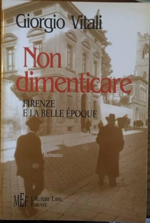 Non dimenticare. Firenze e la Belle époque - Giorgio Vitali, …