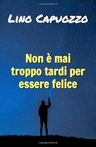 Non è Mai Troppo Tardi per Essere Felice di Lino …