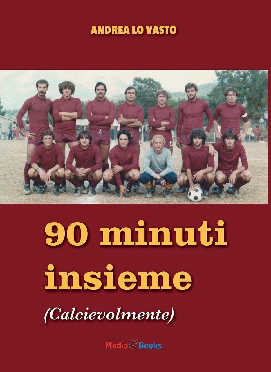 Novanta minuti insieme. Calcievolmente - Andrea Lo Vasto - Mediabooks, …