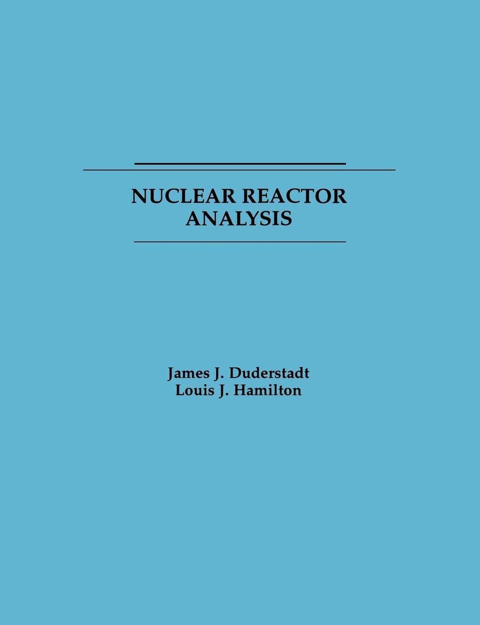 Nuclear Reactor Analysis - James J. Duderstadt, Duderstadt, E. Hamilton …