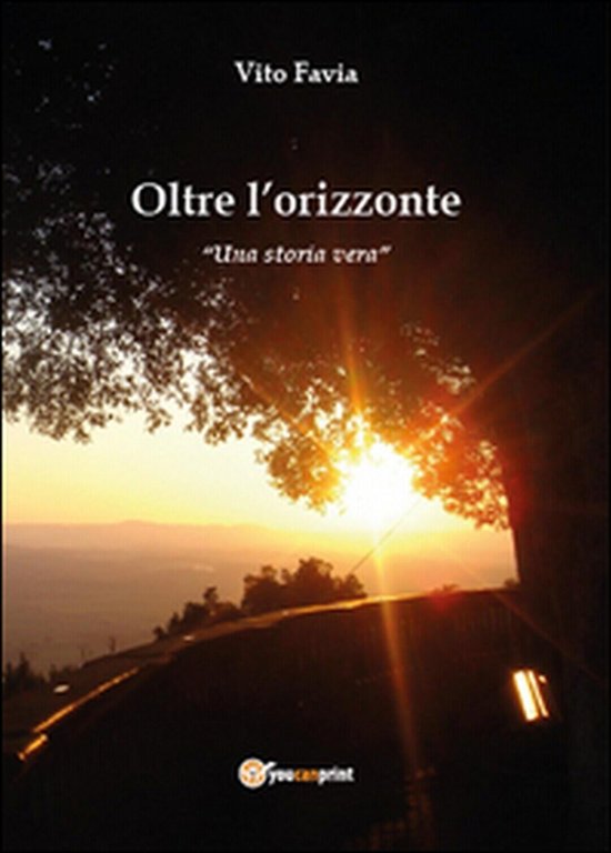 Oltre l?orizzonte. Una storia vera di Vito Favia, 2015, Youcanprint