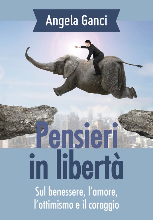 Pensieri in libertà. Sul benessere, l?amore, l?ottimismo e il coraggio …