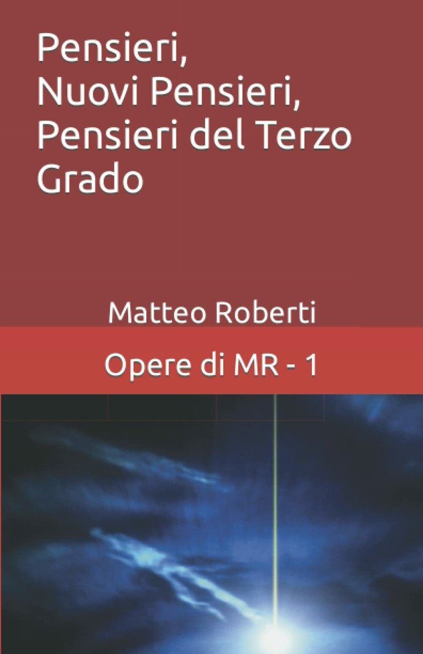 Pensieri, Nuovi Pensieri, Pensieri del Terzo Grado di Matteo Roberti, …