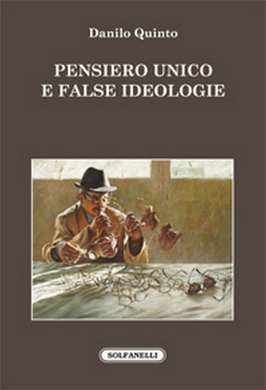 PENSIERO UNICO E FALSE IDEOLOGIE di Danilo Quinto, Solfanelli Edizioni