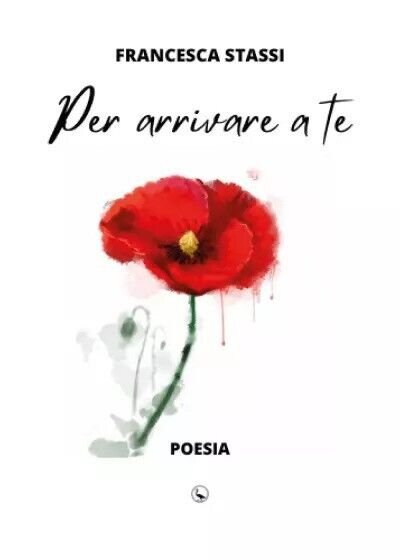 Per arrivare a te. Poesia di Francesca Stassi, 2023, Youcanprint