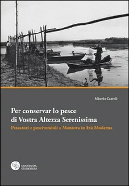 Per conservar lo pesce di vostra altezza serenissima. Pescatori e …