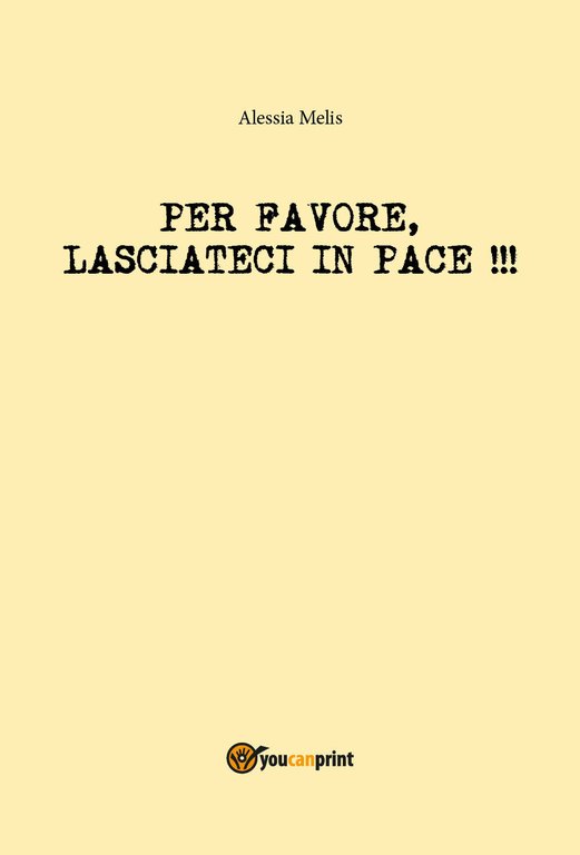 Per favore, lasciateci in pace! - Alessia Melis, 2018, Youcanprint