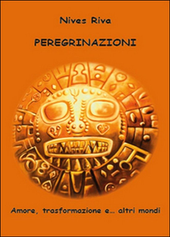 Peregrinazioni. Amore, trasformazione e. altri mondi di Nives Riva, 2014