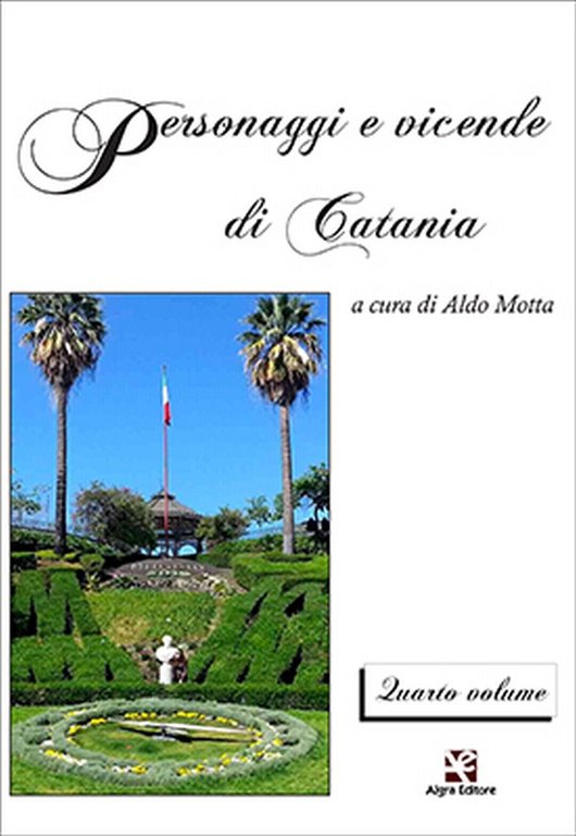 Personaggi e vicende di Catania. Quarto volume di Aldo Motta, …