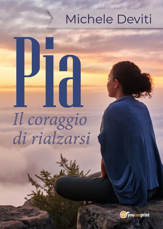 Pia il coraggio di rialzarsi di Michele Deviti, 2018, Youcanprint